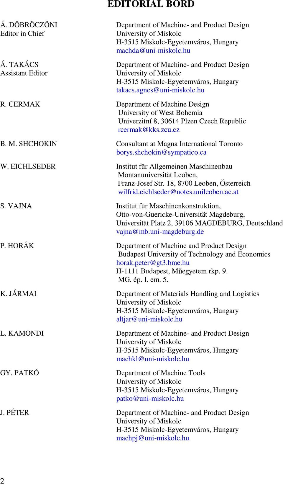 CERMAK Department of Machine Design University of West Bohemia Univerzitní 8, 30614 Plzen Czech Republic rcermak@kks.zcu.cz B. M. SHCHOKIN Consultant at Magna International Toronto borys.