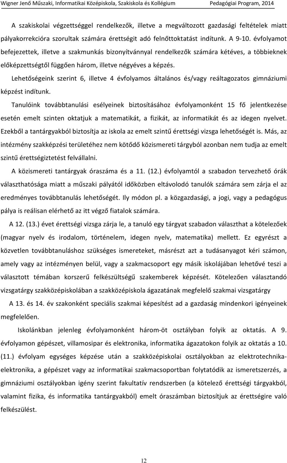 Lehetőségeink szerint 6, illetve 4 olyamos általános és/vagy reáltagozatos gimnáziumi képzést indítunk.