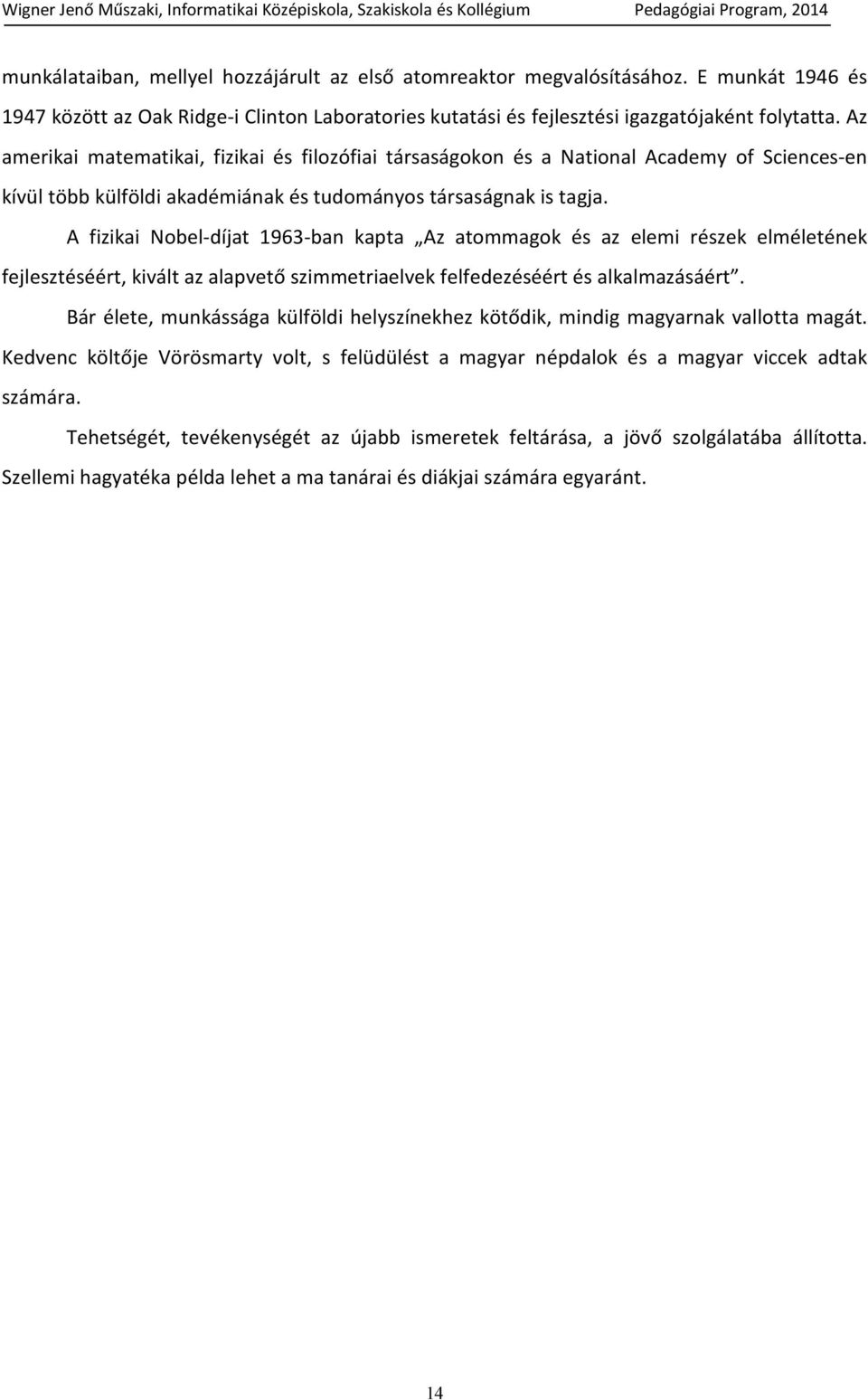 A fizikai Nobel-díjat 1963-ban kapta Az atommagok és az elemi részek elméletének fejlesztéséért, kivált az alapvető szimmetriaelvek felfedezéséért és alkalmazásáért.