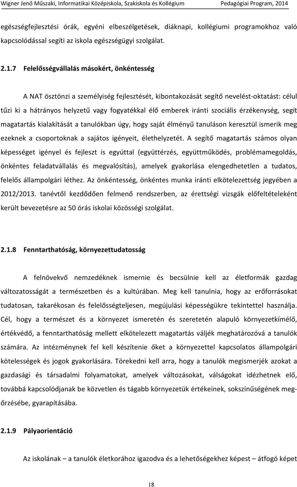 szociális érzékenység, segít magatartás kialakítását a tanulókban úgy, hogy saját élményű tanuláson keresztül ismerik meg ezeknek a csoportoknak a sajátos igényeit, élethelyzetét.