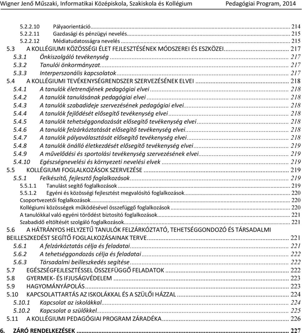 .. 218 5.4.2 A tanulók tanulásának pedagógiai elvei... 218 5.4.3 A tanulók szabadideje szervezésének pedagógiai elvei... 218 5.4.4 A tanulók fejlődését elősegítő tevékenység elvei... 218 5.4.5 A tanulók tehetséggondozását elősegítő tevékenység elvei.