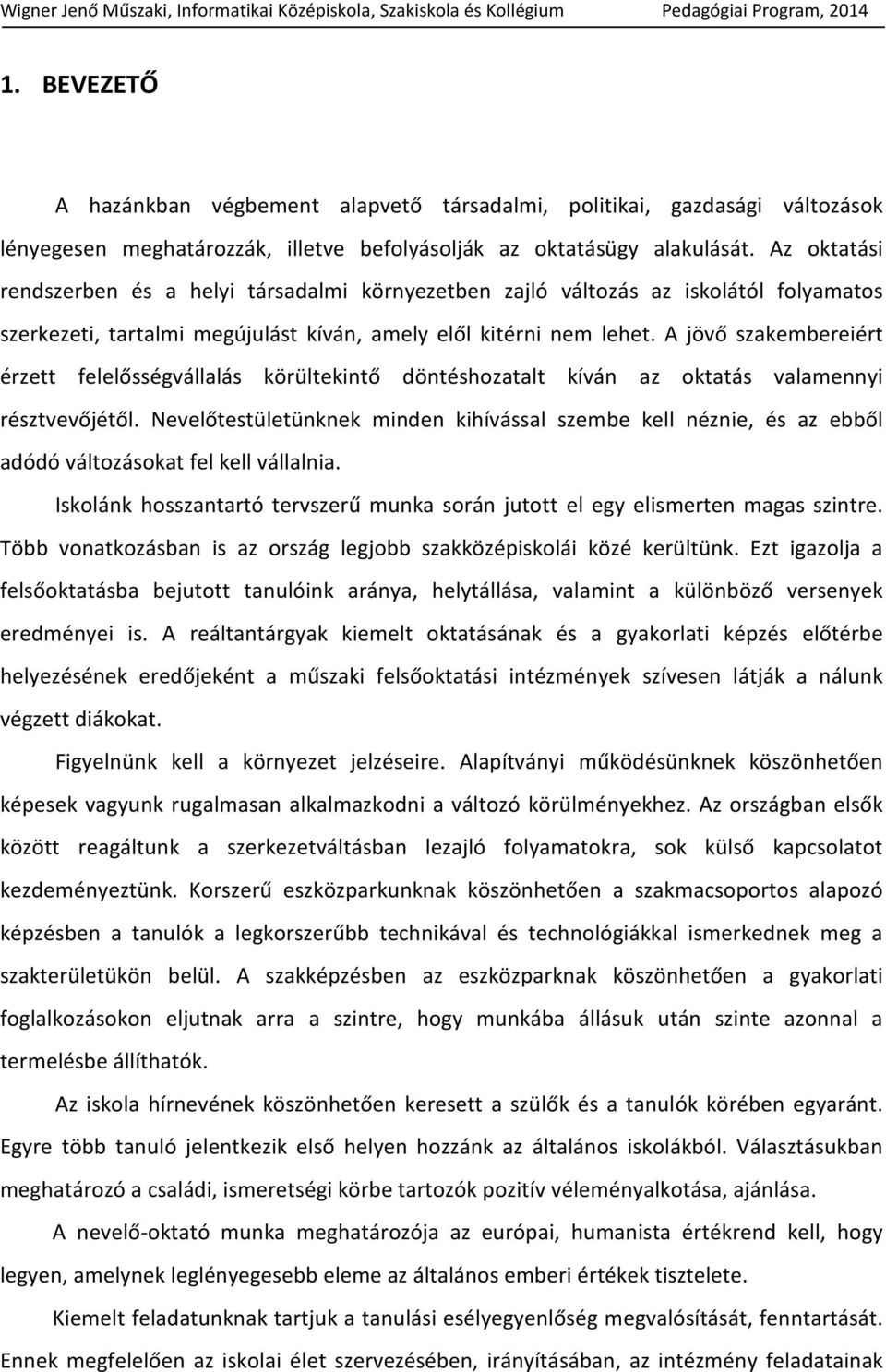 A jövő szakembereiért érzett felelősségvállalás körültekintő döntéshozatalt kíván az oktatás valamennyi résztvevőjétől.