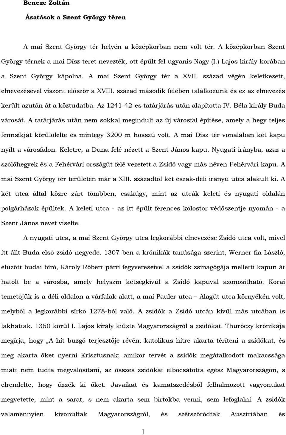 század második felében találkozunk és ez az elnevezés került azután át a köztudatba. Az 1241-42-es tatárjárás után alapította IV. Béla király Buda városát.