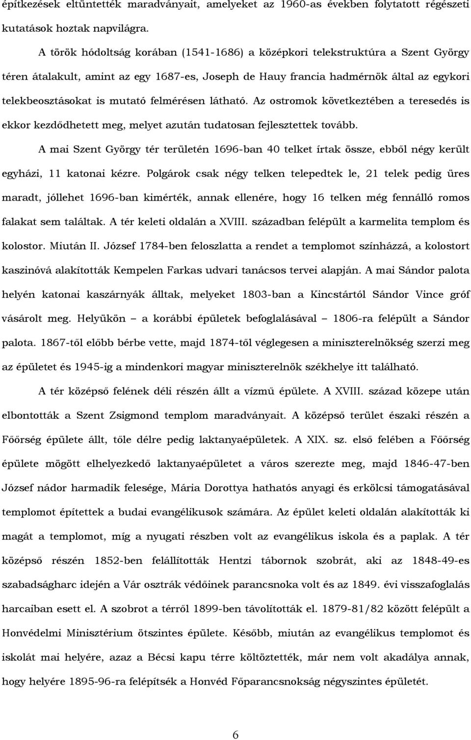 felmérésen látható. Az ostromok következtében a teresedés is ekkor kezdődhetett meg, melyet azután tudatosan fejlesztettek tovább.