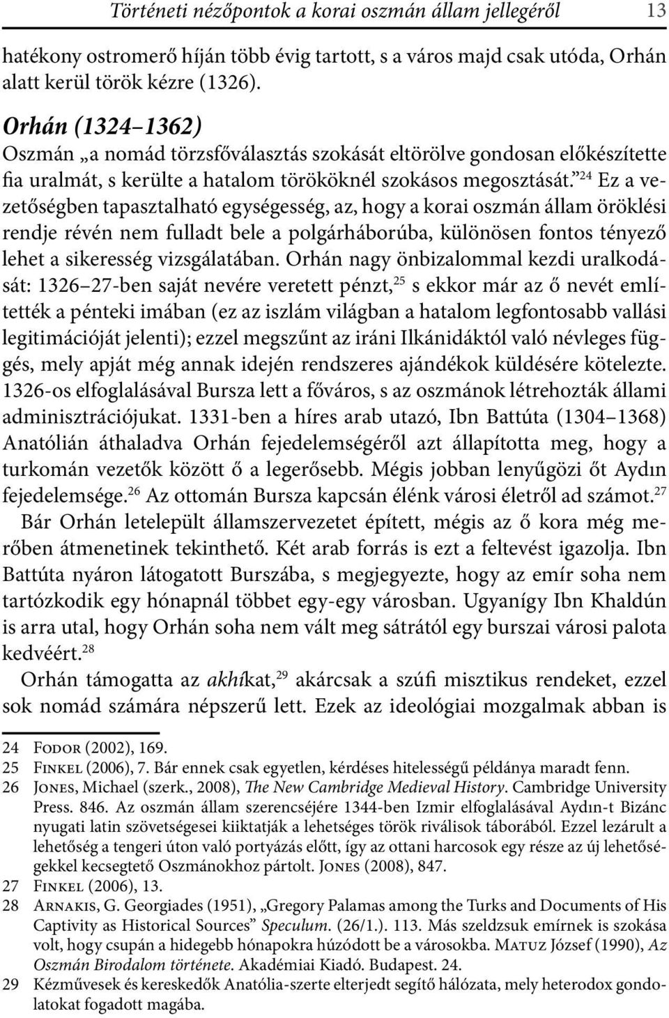 24 Ez a vezetőségben tapasztalható egységesség, az, hogy a korai oszmán állam öröklési rendje révén nem fulladt bele a polgárháborúba, különösen fontos tényező lehet a sikeresség vizsgálatában.