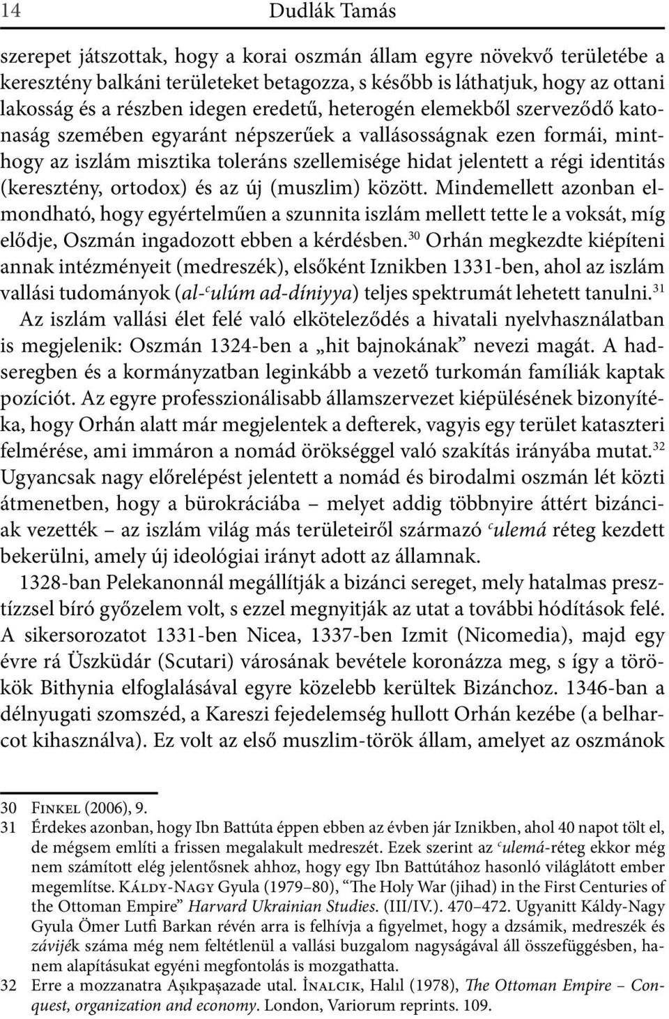 (keresztény, ortodox) és az új (muszlim) között. Mindemellett azonban elmondható, hogy egyértelműen a szunnita iszlám mellett tette le a voksát, míg elődje, Oszmán ingadozott ebben a kérdésben.