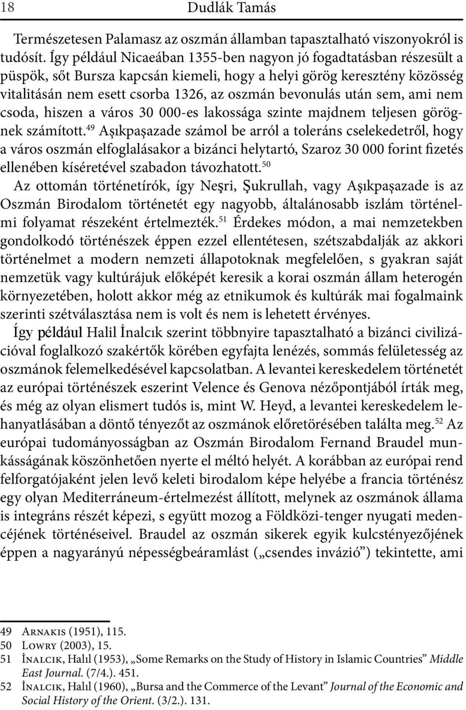 után sem, ami nem csoda, hiszen a város 30 000-es lakossága szinte majdnem teljesen görögnek számított.