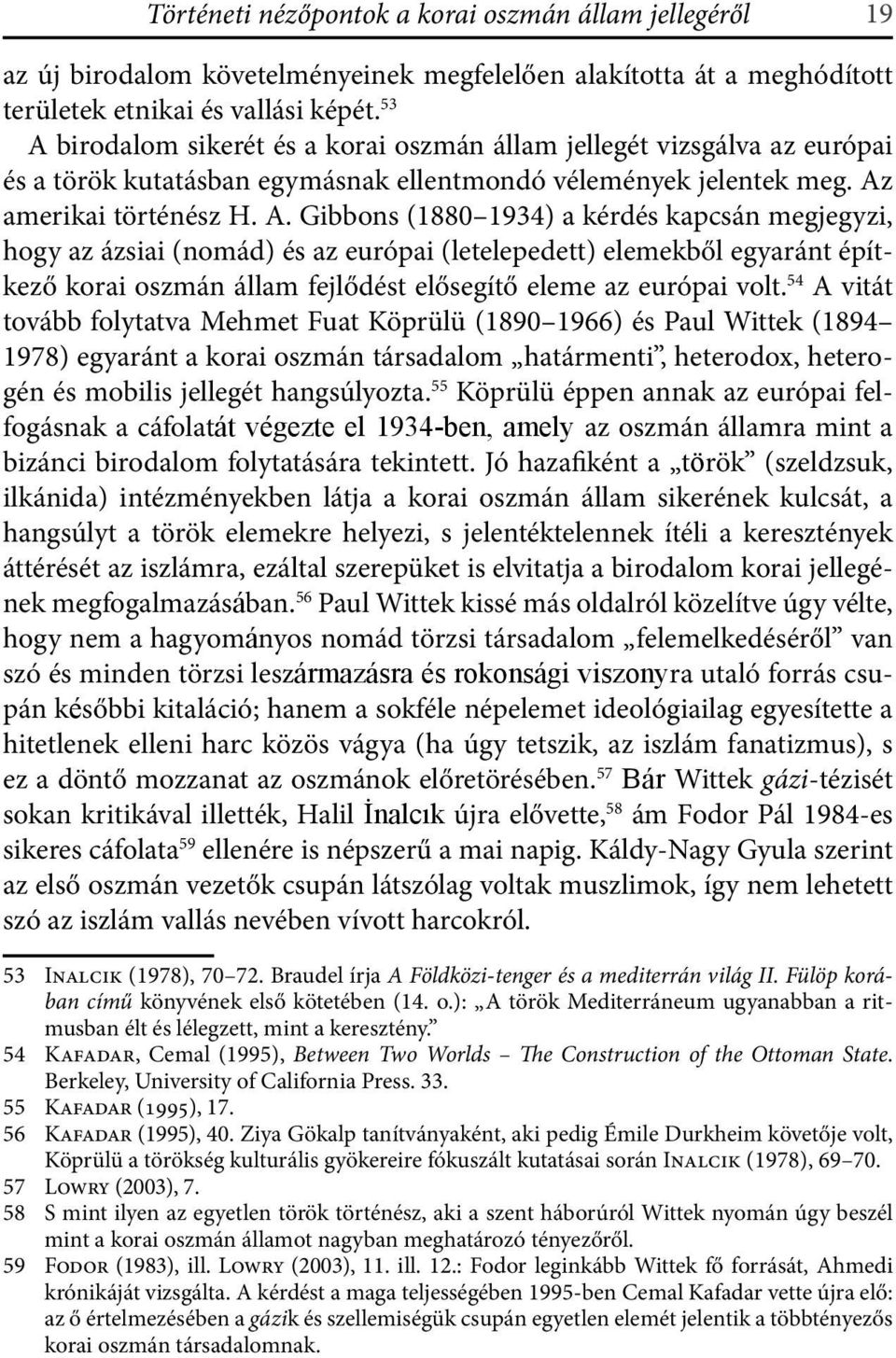 54 A vitát tovább folytatva Mehmet Fuat Köprülü (1890 1966) és Paul Wittek (1894 1978) egyaránt a korai oszmán társadalom határmenti, heterodox, heterogén és mobilis jellegét hangsúlyozta.