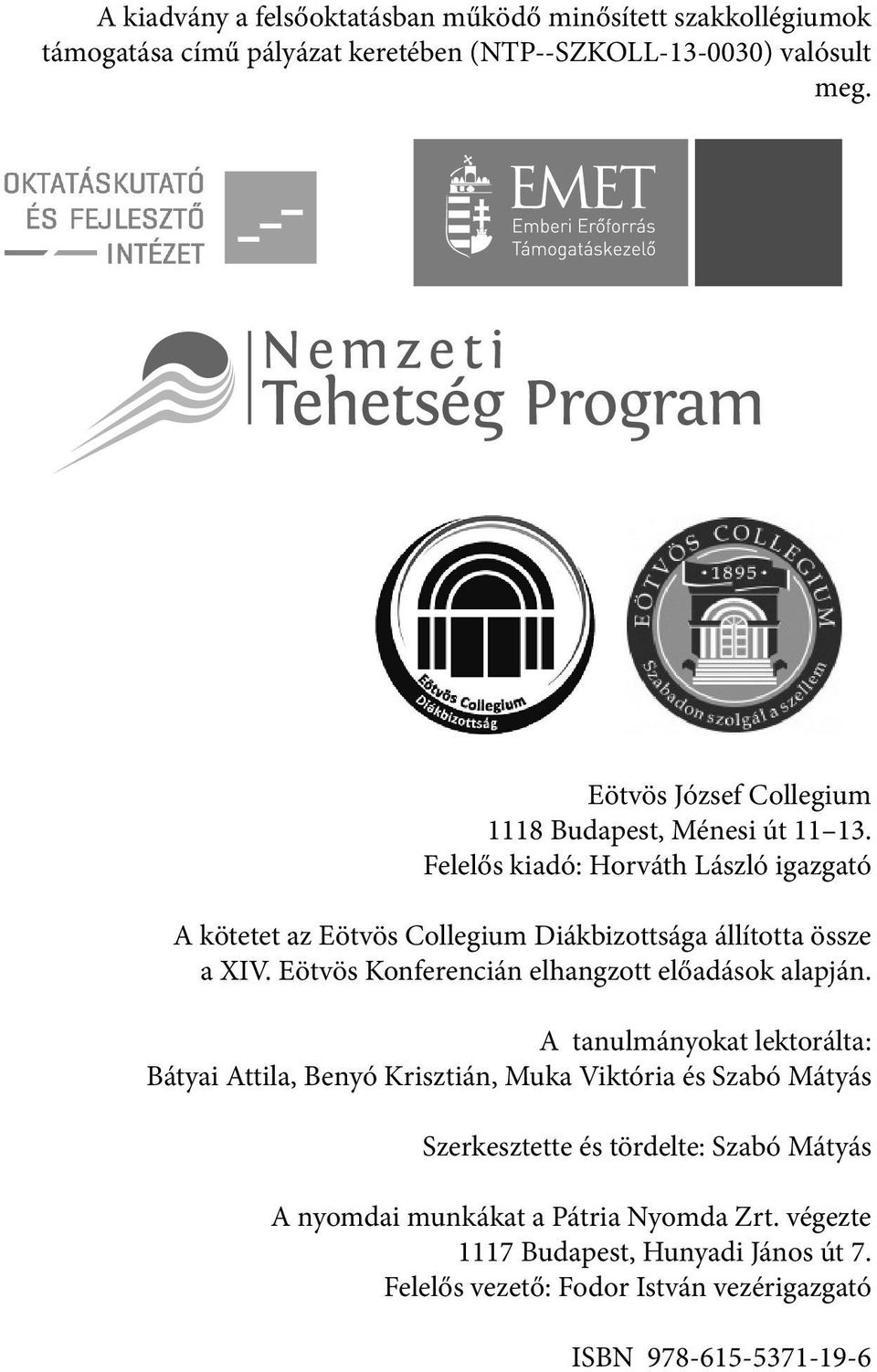 Felelős kiadó: Horváth László igazgató A kötetet az Eötvös Collegium Diákbizottsága állította össze a XIV. Eötvös Konferencián elhangzott előadások alapján.