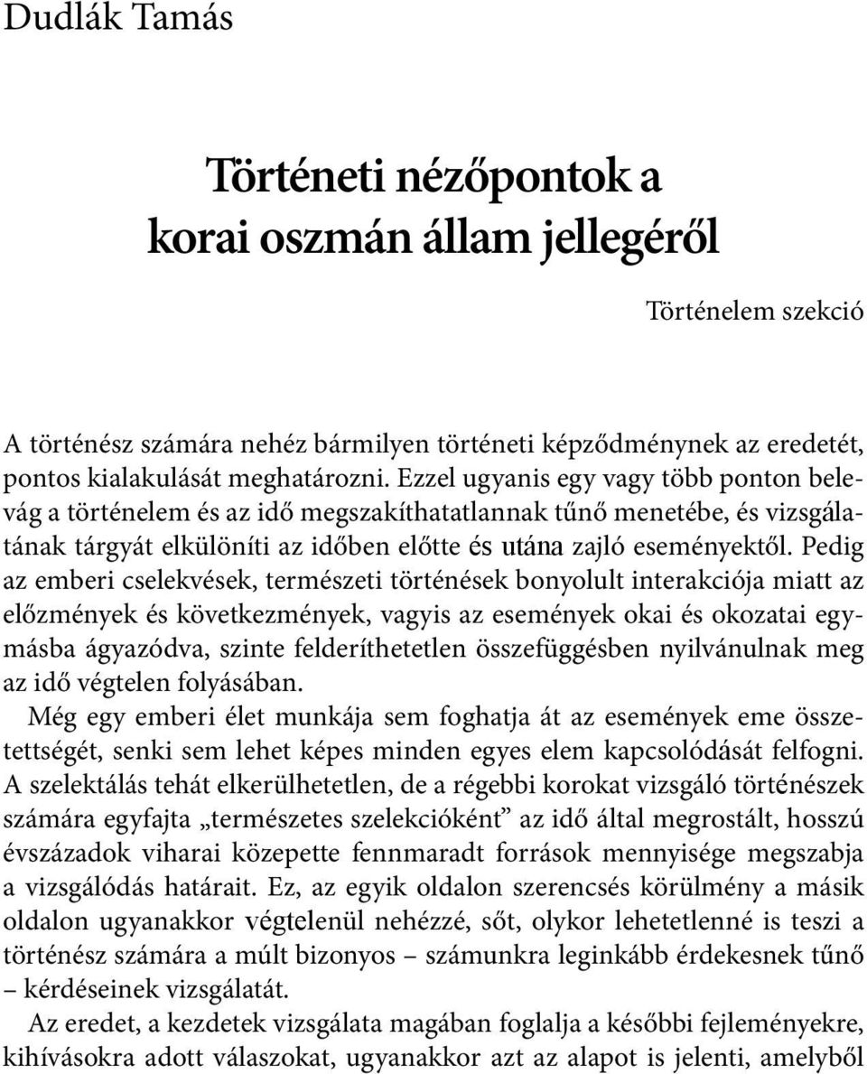 Pedig az emberi cselekvések, természeti történések bonyolult interakciója miatt az előzmények és következmények, vagyis az események okai és okozatai egymásba ágyazódva, szinte felderíthetetlen