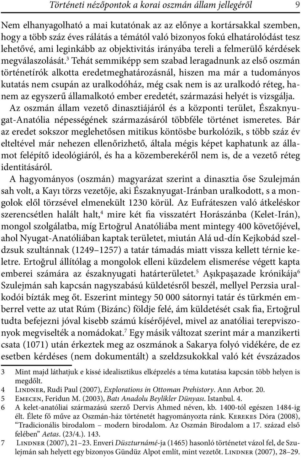 3 Tehát semmiképp sem szabad leragadnunk az első oszmán történetírók alkotta eredetmeghatározásnál, hiszen ma már a tudományos kutatás nem csupán az uralkodóház, még csak nem is az uralkodó réteg,