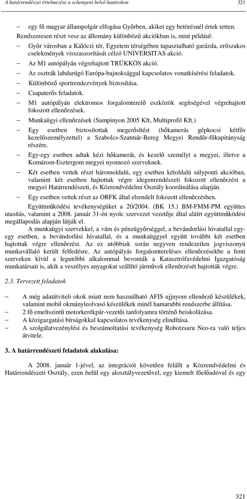 UNIVERSITAS akció. Az M1 autópályán végrehajtott TRÜKKÖS akció. Az osztrák labdarúgó Európa-bajnoksággal kapcsolatos vonatkísérési feladatok. Különbözı sportrendezvények biztosítása.