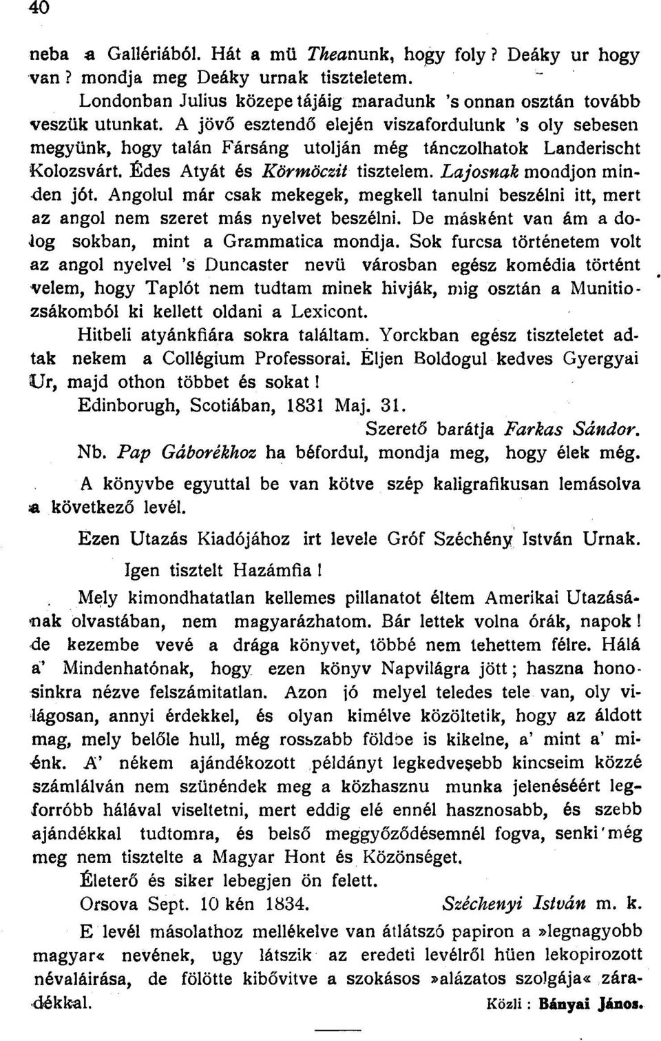 Angolul már csak mekegek, megkell tanulni beszélni itt, mert az angol nem szeret más nyelvet beszélni. De másként van ám a doiog sokban, mint a Grammatica mondja.