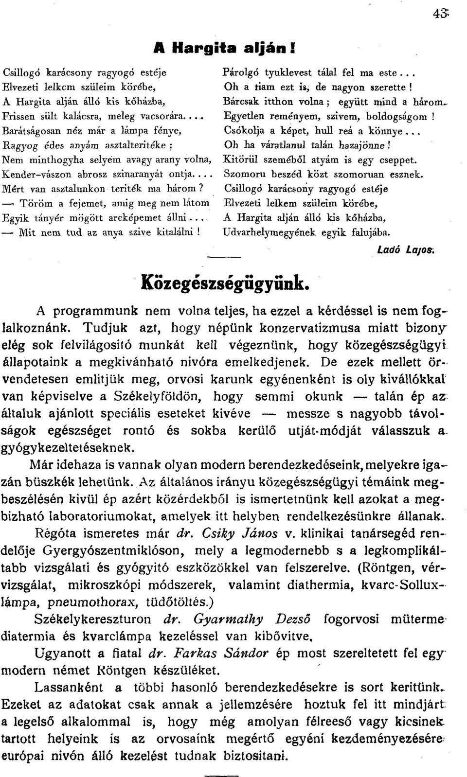 Töröm a fejemet, araig meg nem látom Egyik tányér mögött arcképemet állni... Mit nem tud az anya szive kitalálni! Párolgó tyúklevest tálal fel ma este... Oh a riam ezt i», de nagyon szerette!