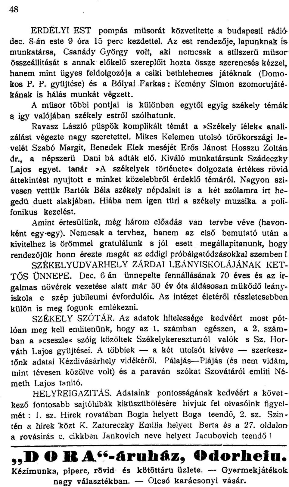 csiki bethlehemes játéknak (Domokos P. P. gyűjtése) és a Bolyai Farkas: Kemény Simon szomorujátékának is hálás munkát végzett.