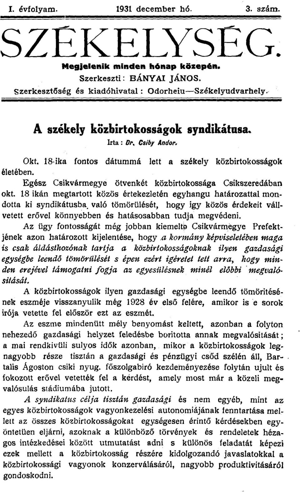 18 ikán megtartott közös értekezletén egyhangú határozattal mondotta ki syndikátusba. való tömörülését, hogy így közös érdekeit vállvetett erővel könnyebben és hatásosabban tudja megvédeni.