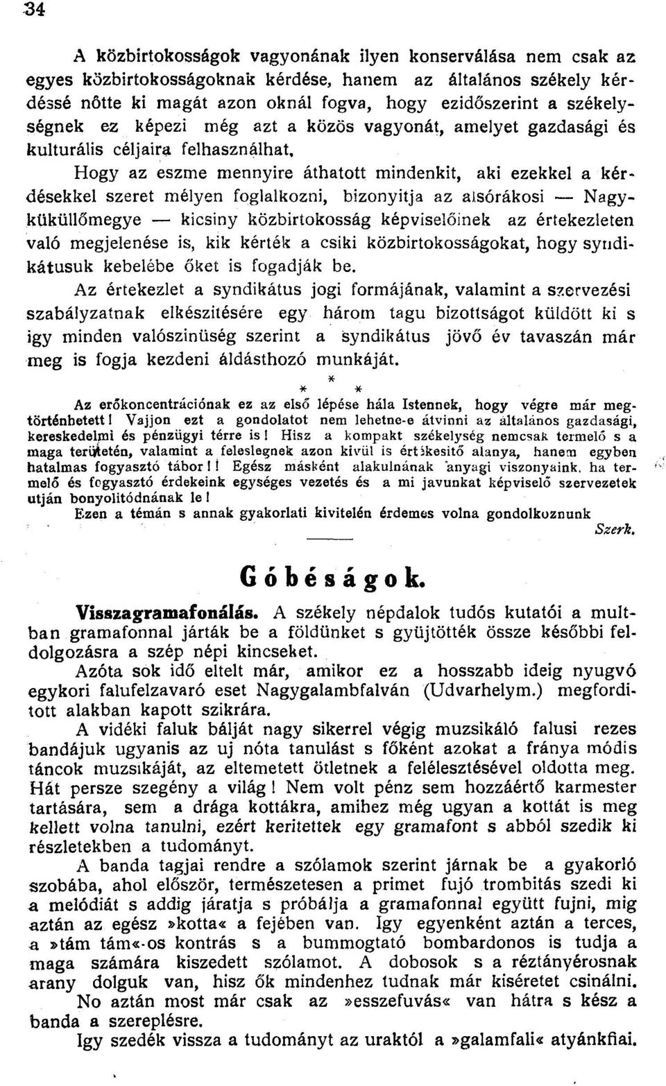 Hogy az eszme mennyire áthatott mindenkit, aki ezekkel a kérdésekkel szeret mélyen foglalkozni, bizonyltja az alsórákosi NagyküküUőmegye kicsiny közbirtokosság képviselőinek az értekezleten való