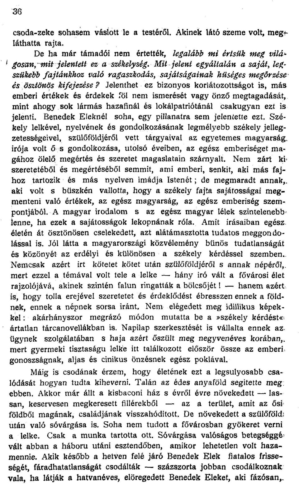 Jelenthet ez bizonyos korlátozottságot is, más emberi értékek és érdekek x'öl nem ismerését vagy önző megtagadását, mint ahogy sok lármás hazafinál és lokálpatriótánál csakugyan ezt is jelenti.