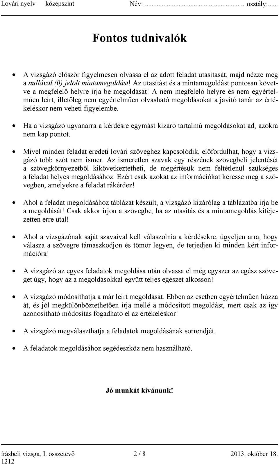 A nem megfelelő helyre és nem egyértelműen leírt, illetőleg nem egyértelműen olvasható megoldásokat a javító tanár az értékeléskor nem veheti figyelembe.