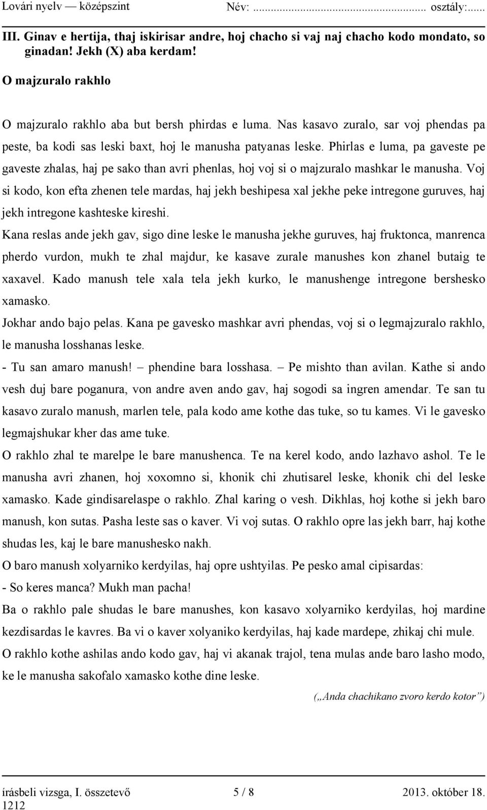 Phirlas e luma, pa gaveste pe gaveste zhalas, haj pe sako than avri phenlas, hoj voj si o majzuralo mashkar le manusha.