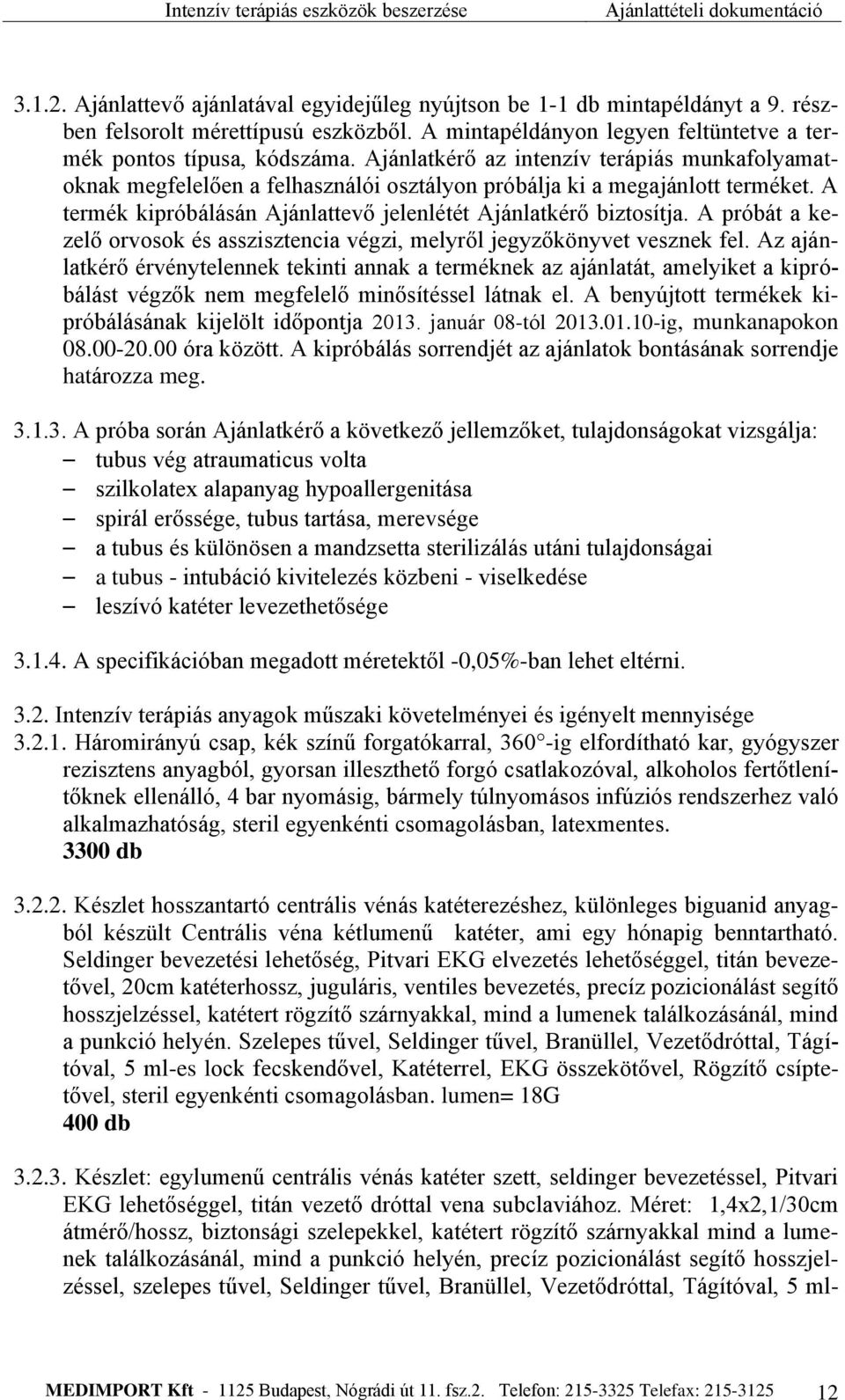 A próbát a kezelő orvosok és asszisztencia végzi, melyről jegyzőkönyvet vesznek fel.