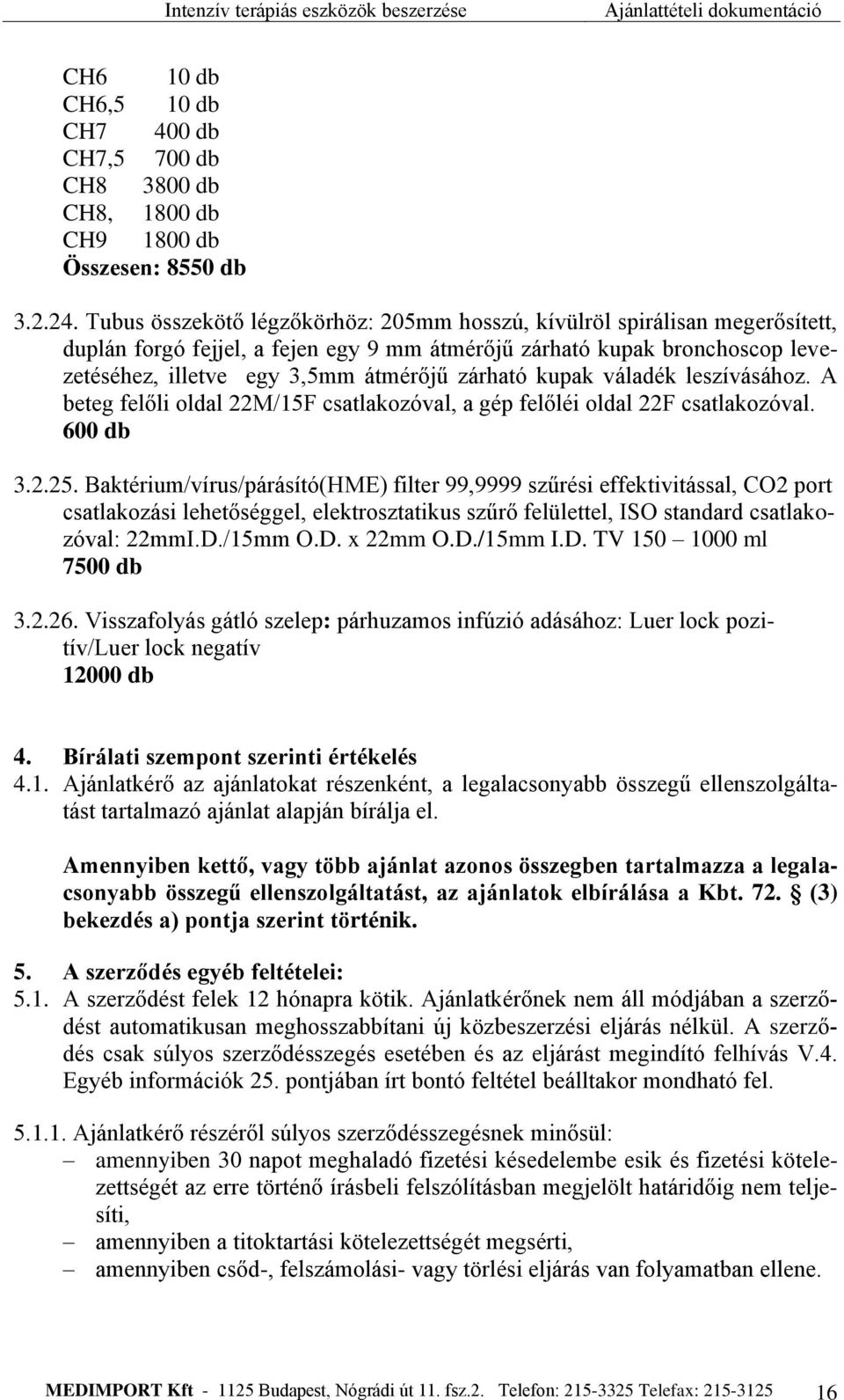 kupak váladék leszívásához. A beteg felőli oldal 22M/15F csatlakozóval, a gép felőléi oldal 22F csatlakozóval. 600 db 3.2.25.