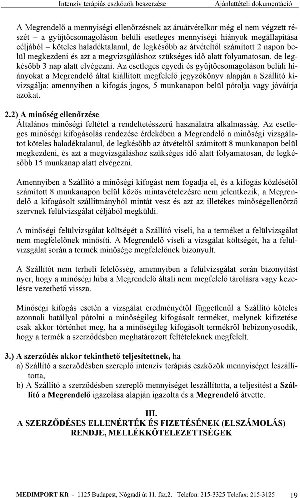 Az esetleges egyedi és gyűjtőcsomagoláson belüli hiányokat a Megrendelő által kiállított megfelelő jegyzőkönyv alapján a Szállító kivizsgálja; amennyiben a kifogás jogos, 5 munkanapon belül pótolja