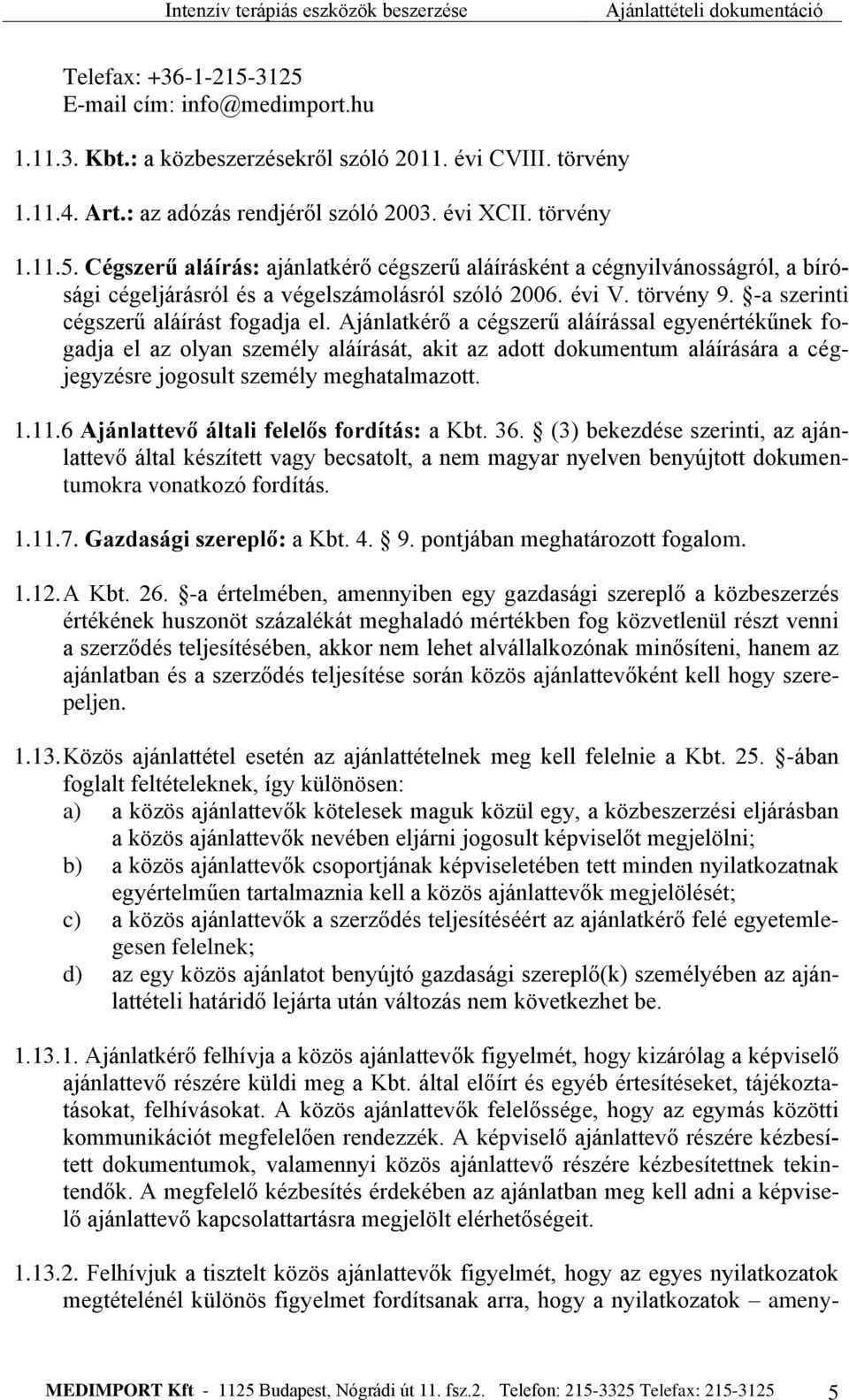 Ajánlatkérő a cégszerű aláírással egyenértékűnek fogadja el az olyan személy aláírását, akit az adott dokumentum aláírására a cégjegyzésre jogosult személy meghatalmazott. 1.11.