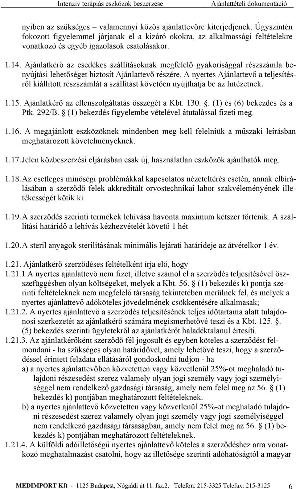 A nyertes Ajánlattevő a teljesítésről kiállított részszámlát a szállítást követően nyújthatja be az Intézetnek. 1.15. Ajánlatkérő az ellenszolgáltatás összegét a Kbt. 130.