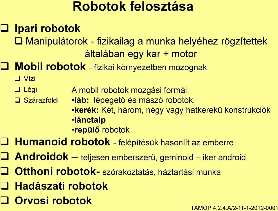 kerék: Két, három, négy vagy hatkerekű konstrukciók lánctalp repülő robotok Humanoid robotok - felépítésük hasonlít az emberre