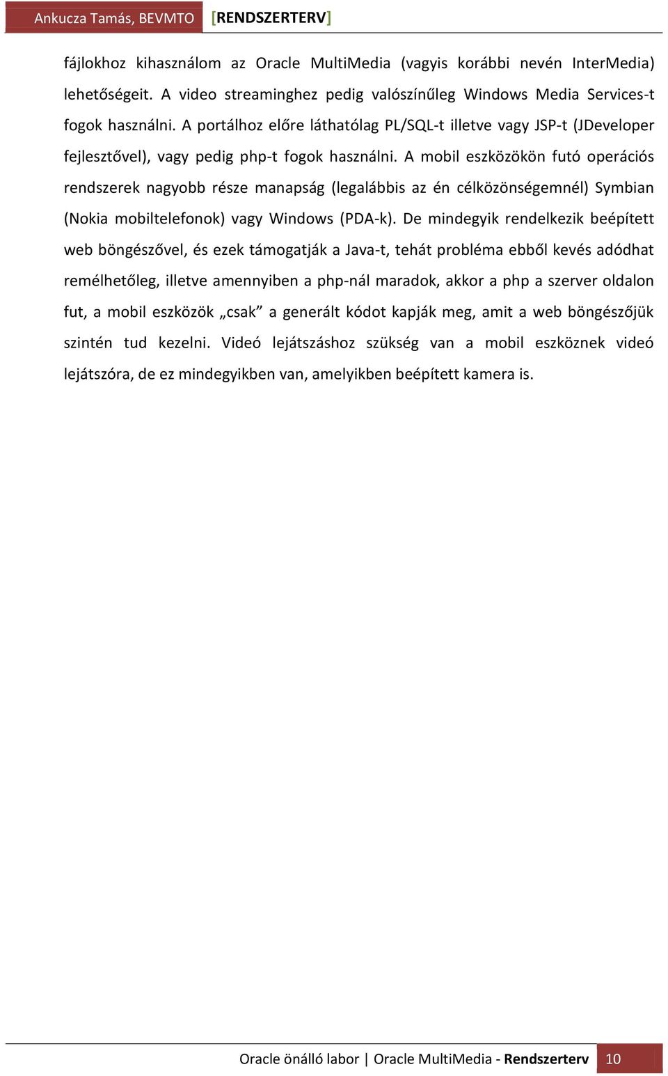 A mobil eszközökön futó operációs rendszerek nagyobb része manapság (legalábbis az én célközönségemnél) Symbian (Nokia mobiltelefonok) vagy Windows (PDA-k).