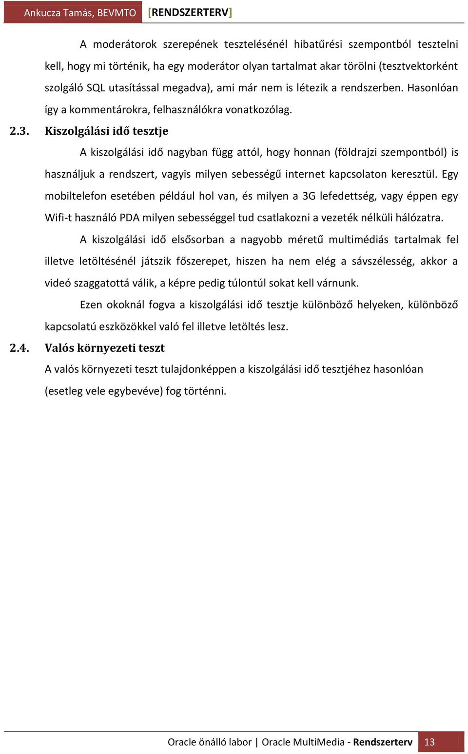 Kiszolgálási idő tesztje A kiszolgálási idő nagyban függ attól, hogy honnan (földrajzi szempontból) is használjuk a rendszert, vagyis milyen sebességű internet kapcsolaton keresztül.