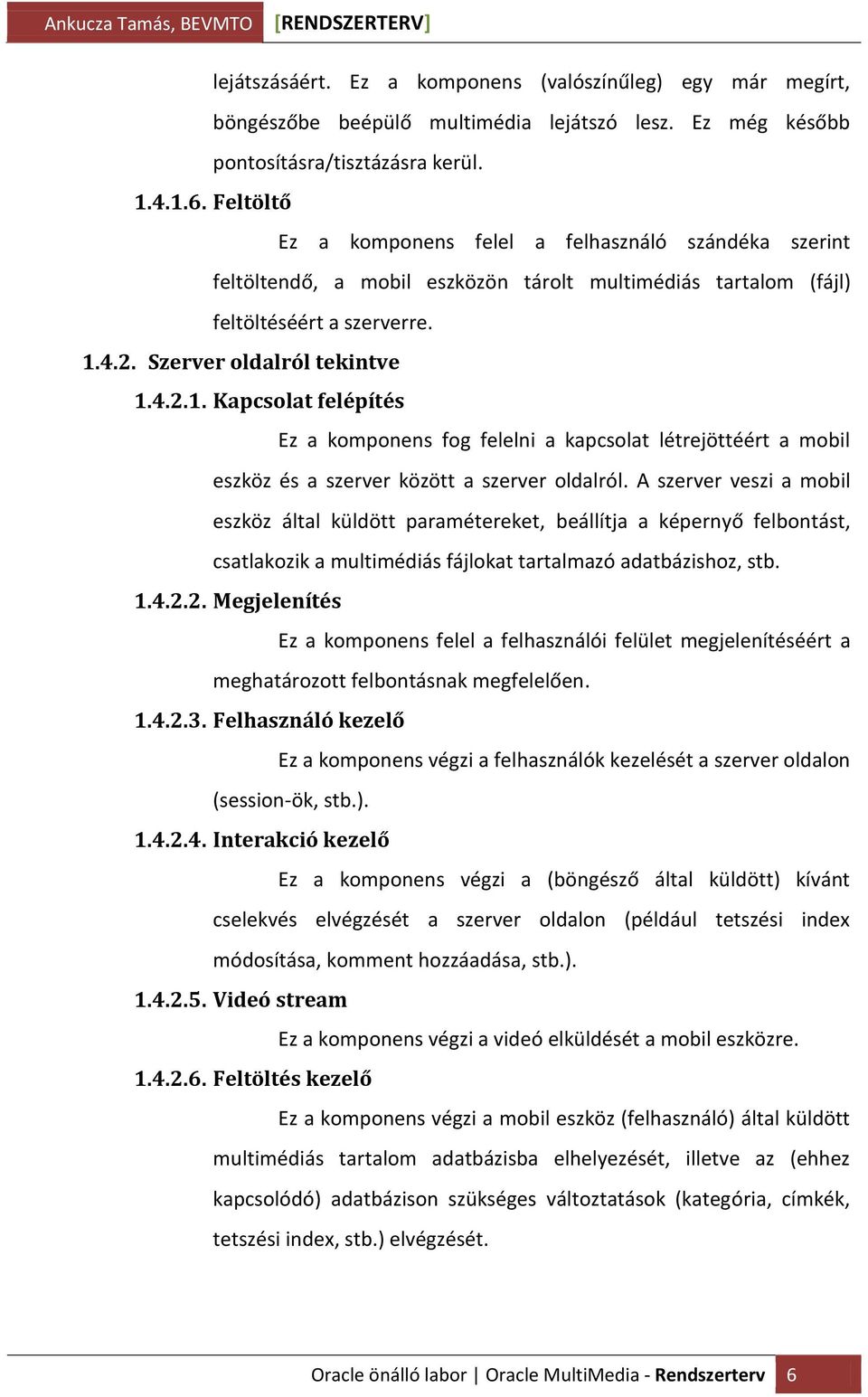 4.2. Szerver oldalról tekintve 1.4.2.1. Kapcsolat felépítés Ez a komponens fog felelni a kapcsolat létrejöttéért a mobil eszköz és a szerver között a szerver oldalról.