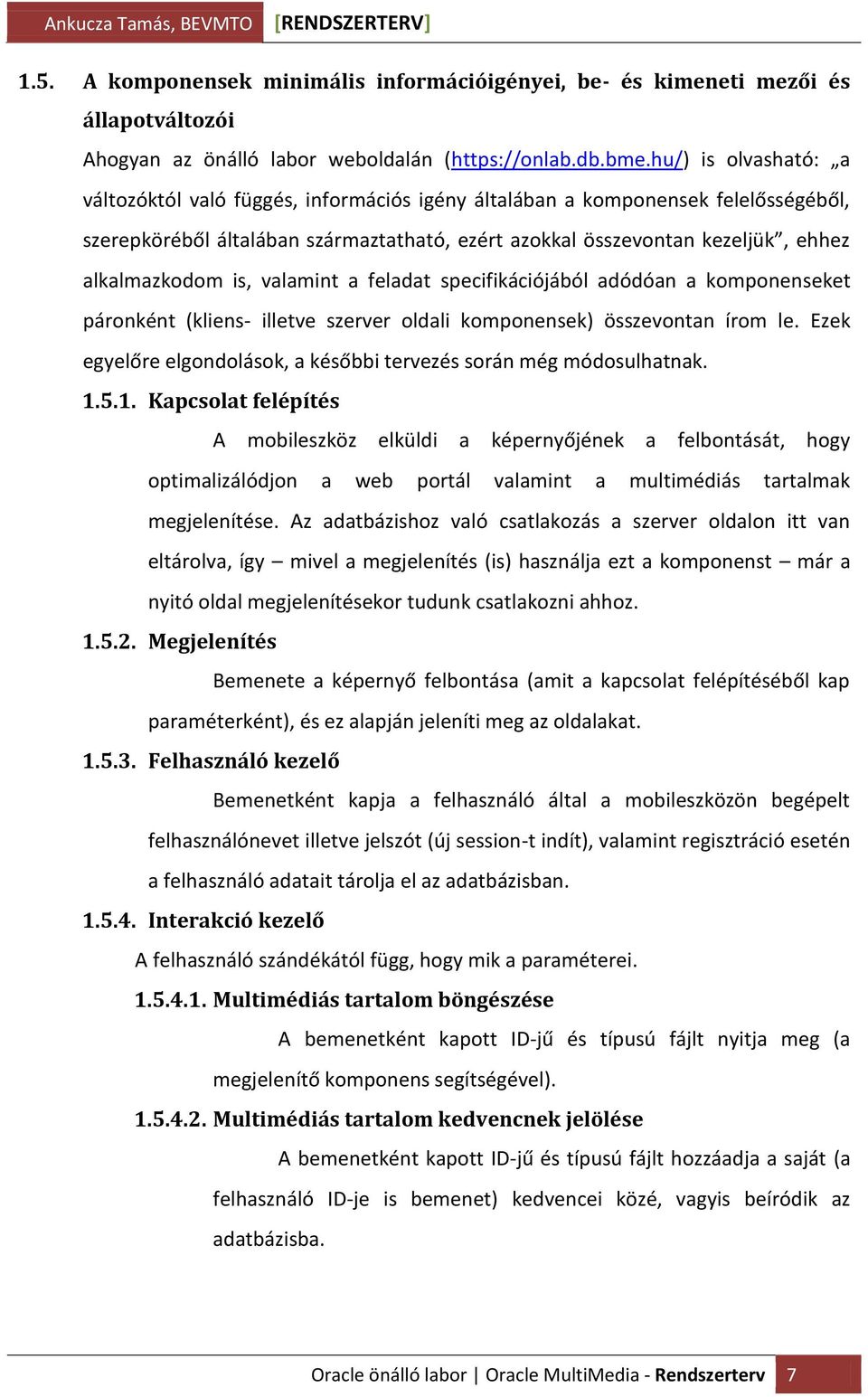 is, valamint a feladat specifikációjából adódóan a komponenseket páronként (kliens- illetve szerver oldali komponensek) összevontan írom le.