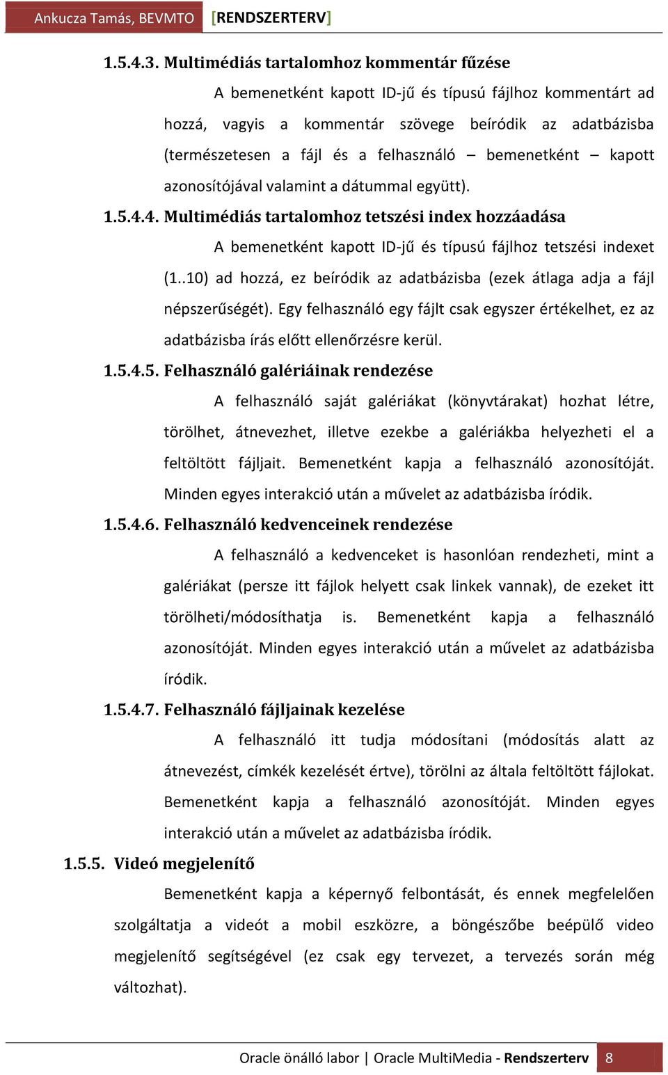 bemenetként kapott azonosítójával valamint a dátummal együtt). 1.5.4.4. Multimédiás tartalomhoz tetszési index hozzáadása A bemenetként kapott ID-jű és típusú fájlhoz tetszési indexet (1.