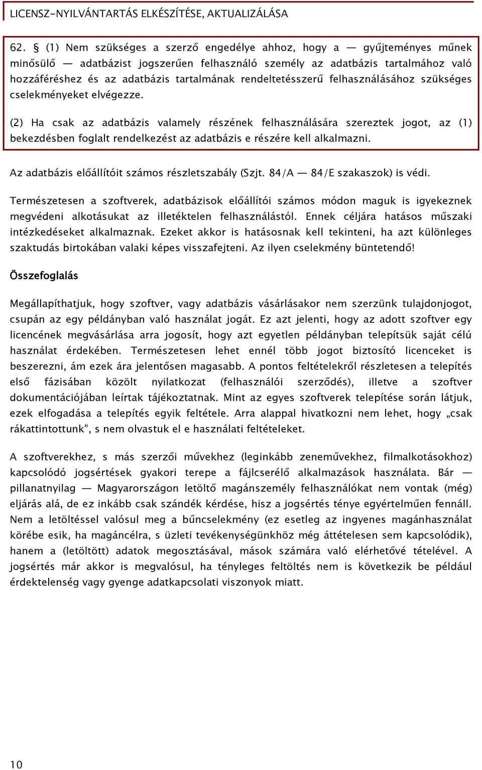 (2) Ha csak az adatbázis valamely részének Őelhasználására szereztek joőot, az (1) bekezdésben Őoőlalt rendelkezést az adatbázis e részére kell alkalmazni.