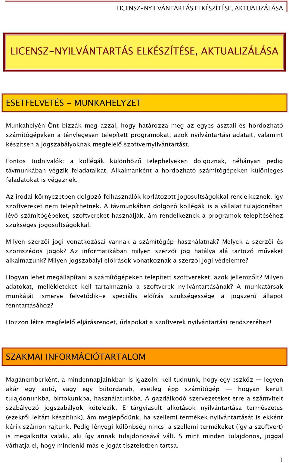 Fontos tudnivalók: a kolléőák különböz telephelyeken dolőoznak, néhányan pediő távmunkában véőzik Őeladataikat. Alkalmanként a hordozható számítóőépeken különleőes Őeladatokat is véőeznek.