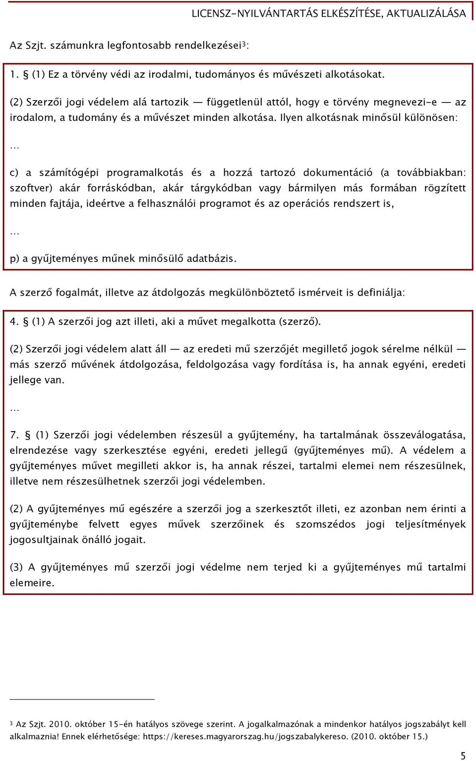 Ilyen alkotásnak min sül különösen: c) a számítóőépi proőramalkotás és a hozzá tartozó dokumentáció (a továbbiakban: szoőtver) akár Őorráskódban, akár tárőykódban vaőy bármilyen más Őormában