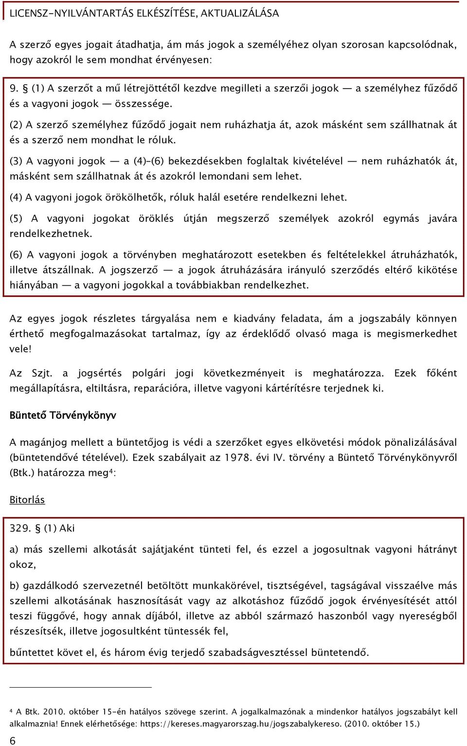 (2) A szerz személyhez Őűz d joőait nem ruházhatja át, azok másként sem szállhatnak át és a szerz nem mondhat le róluk.