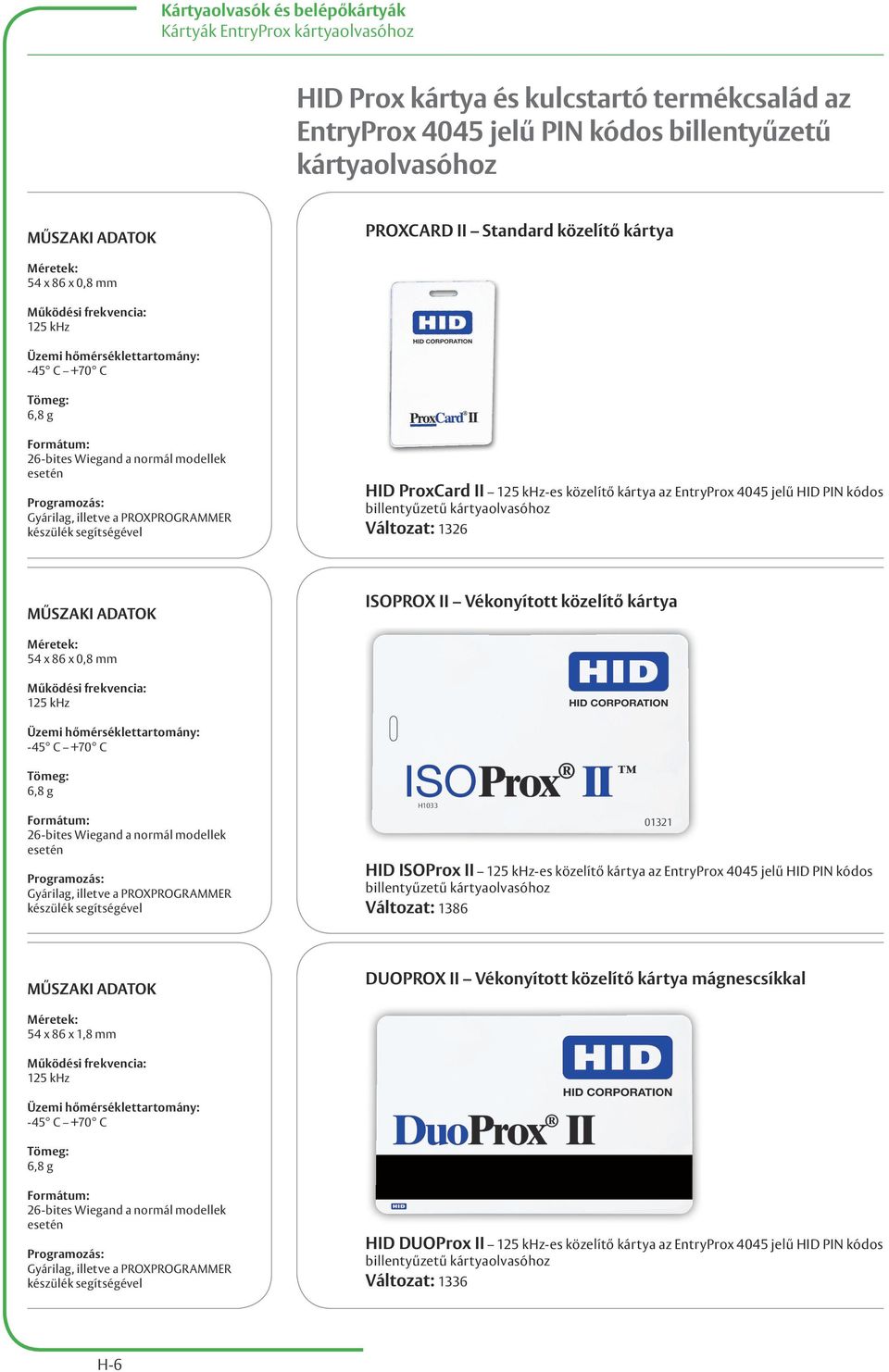 EntryProx 4045 jelű HID PIN kódos billentyűzetű kártyaolvasóhoz Változat: 1326 ISOPROX II Vékonyított közelítő kártya 54 x 86 x 0,8 mm Üzemi hőmérséklettartomány: -45 C +70 C 6,8 g 26-bites Wiegand a