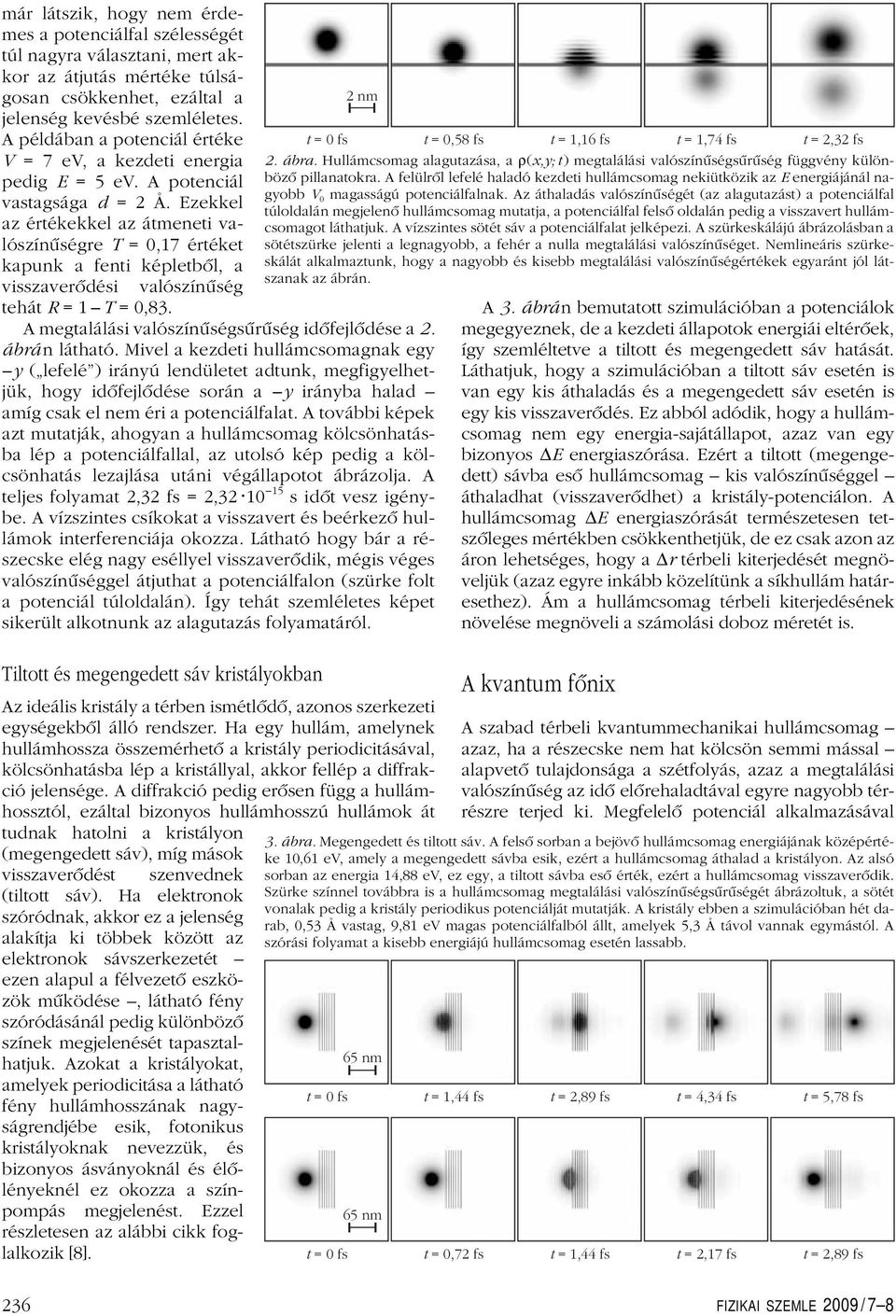 Ezekkel az értékekkel az átmeneti valószínûségre T = 0,17 értéket kapunk a fenti képletbôl, a visszaverôdési valószínûség tehát R =1 T = 0,83. A megtalálási valószínûségsûrûség idôfejlôdése a 2.