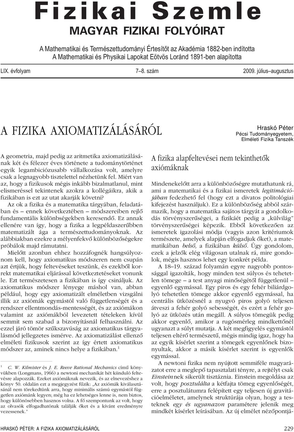 júliusaugusztus A FIZIKA AXIOMATIZÁLÁSÁRÓL Hraskó Péter Pécsi Tudományegyetem, Elméleti Fizika Tanszék A geometria, majd pedig az aritmetika axiomatizálásának két ésfélezer évestörténete a