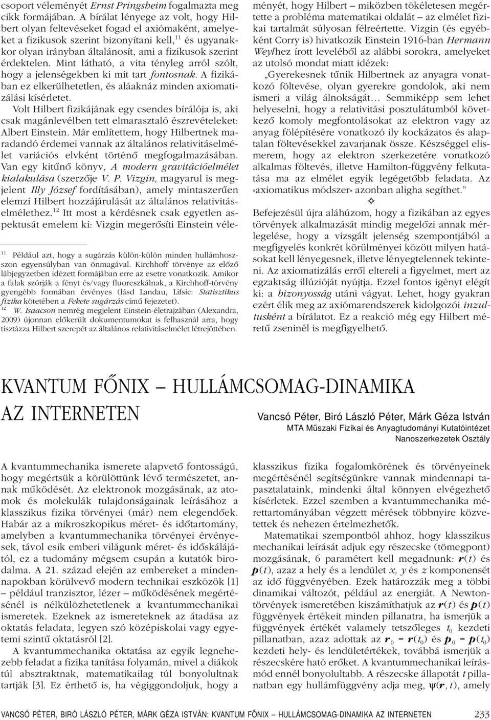 érdektelen. Mint látható, a vita tényleg arról szólt, hogy a jelenségekben ki mit tart fontosnak. A fizikában ez elkerülhetetlen, és aláaknáz minden axiomatizálási kísérletet.