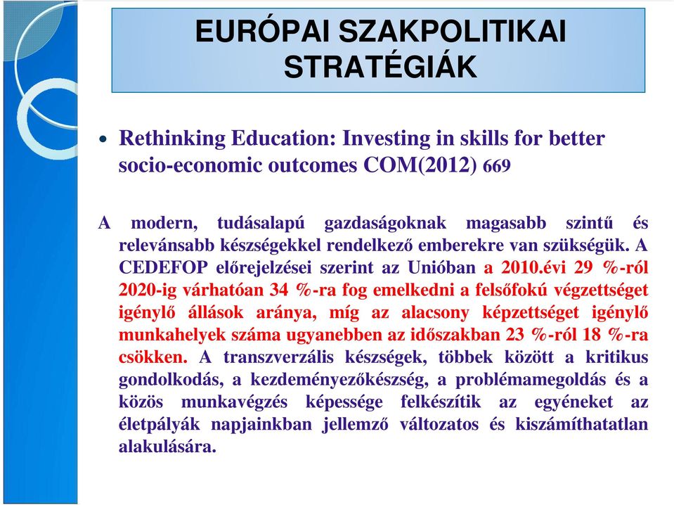 évi 29 %-ról 2020-ig várhatóan 34 %-ra fog emelkedni a felsıfokú végzettséget igénylı állások aránya, míg az alacsony képzettséget igénylı munkahelyek száma ugyanebben az idıszakban 23