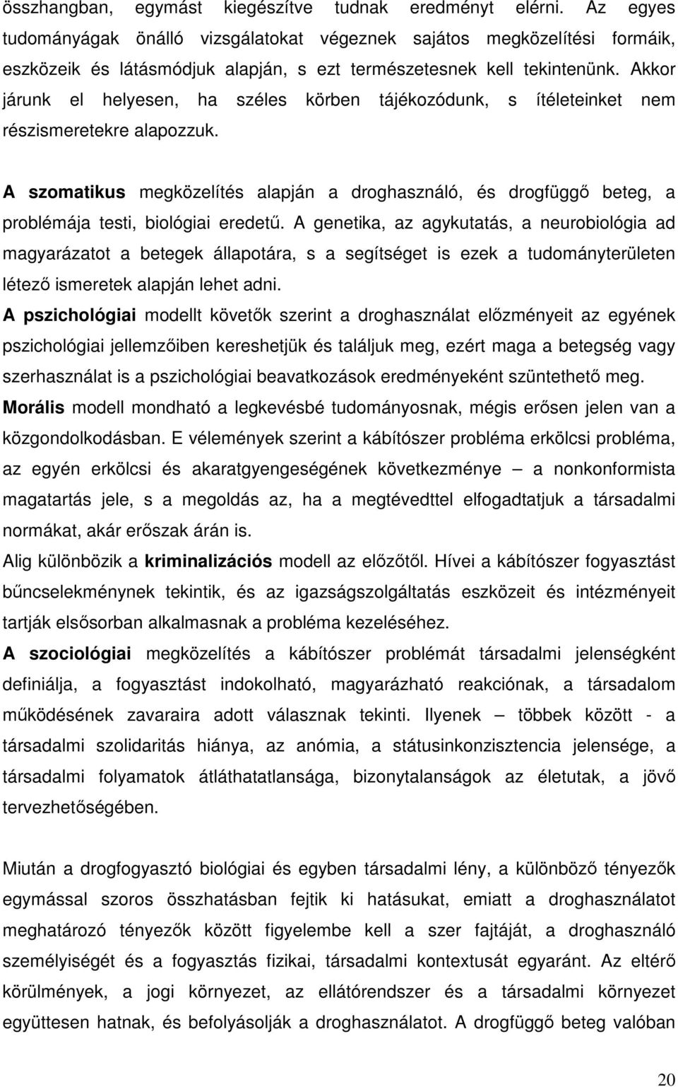 Akkor járunk el helyesen, ha széles körben tájékozódunk, s ítéleteinket nem részismeretekre alapozzuk.