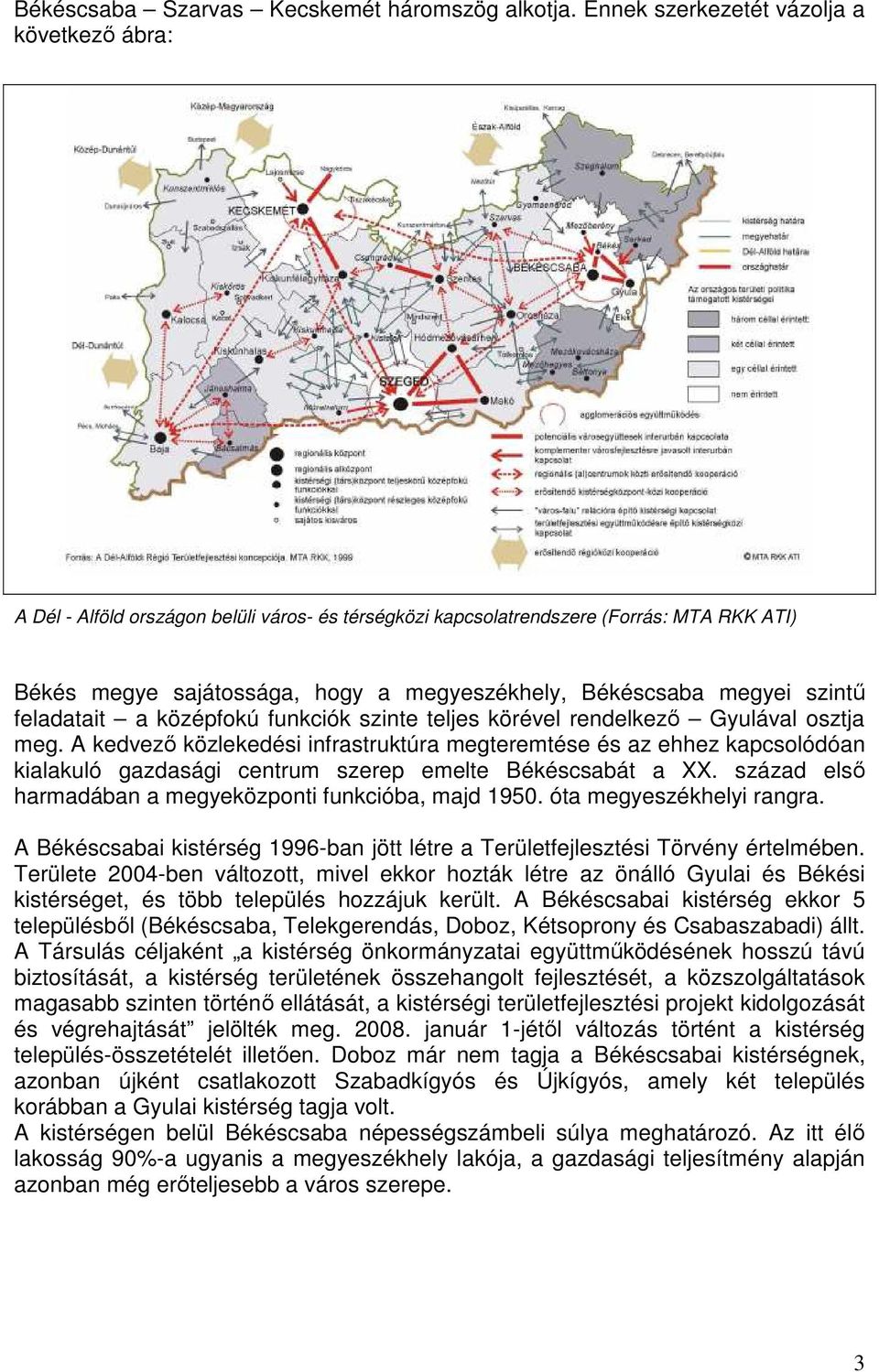 megyei szintő feladatait a középfokú funkciók szinte teljes körével rendelkezı Gyulával osztja meg.