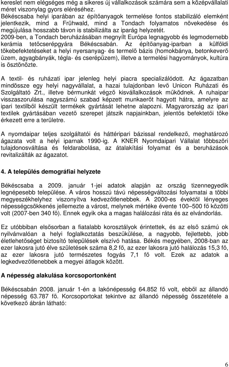 iparág helyzetét. 2009-ben, a Tondach beruházásában megnyílt Európa legnagyobb és legmodernebb kerámia tetıcserépgyára Békéscsabán.