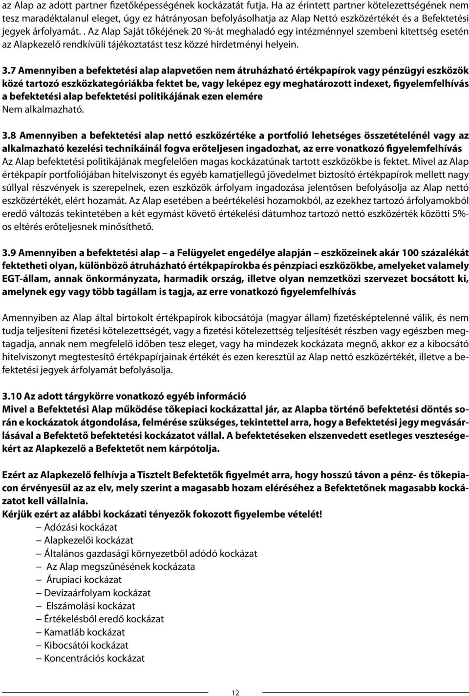 . Az Alap Saját tőkéjének 20 %-át meghaladó egy intézménnyel szembeni kitettség esetén az Alapkezelő rendkívüli tájékoztatást tesz közzé hirdetményi helyein. 3.