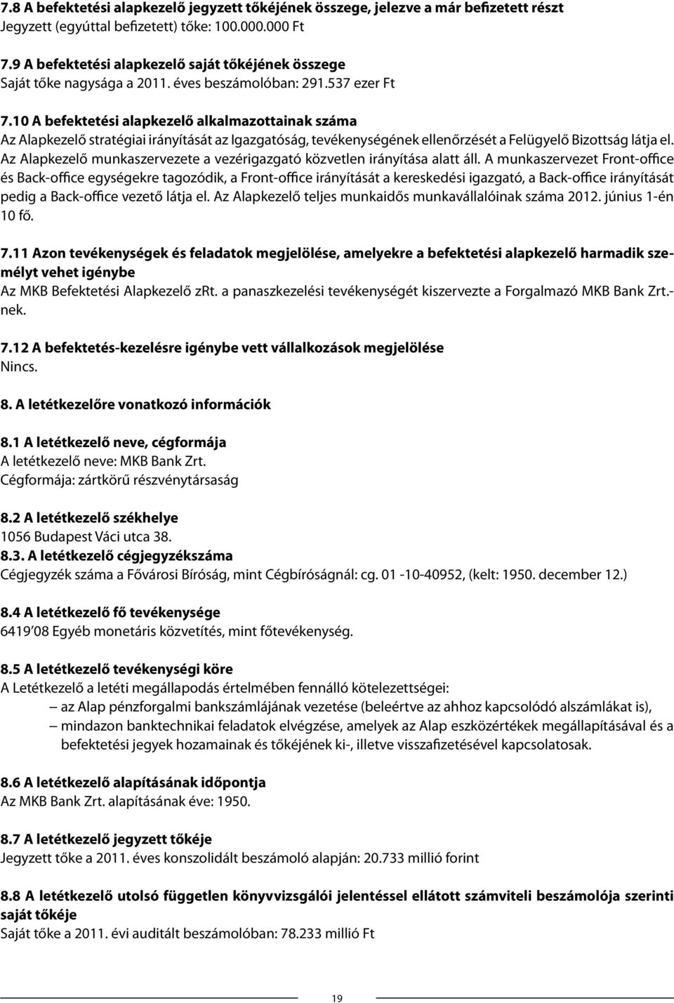 10 A befektetési alapkezelő alkalmazottainak száma Az Alapkezelő stratégiai irányítását az Igazgatóság, tevékenységének ellenőrzését a Felügyelő Bizottság látja el.