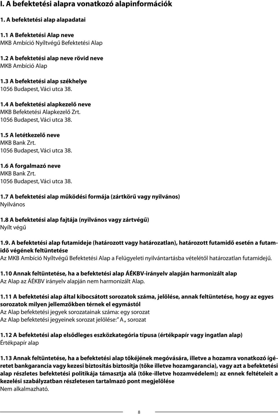 1056 Budapest, Váci utca 38. 1.5 A letétkezelő neve MKB Bank Zrt. 1056 Budapest, Váci utca 38. 1.6 A forgalmazó neve MKB Bank Zrt. 1056 Budapest, Váci utca 38. 1.7 A befektetési alap működési formája (zártkörű vagy nyilvános) Nyilvános 1.
